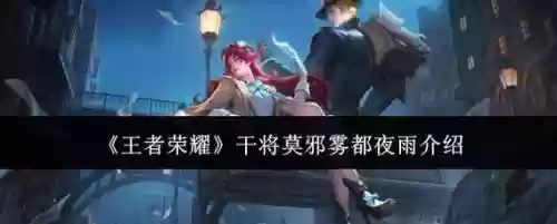 王者荣耀干将莫邪搭配阵容，王者荣耀干将莫邪技能测评 核心装备一览英雄打法介绍插图1